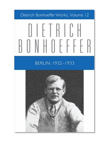 Berlin: 1932-1933 (Dietrich Bonhoeffer Works, Vol. 12)
