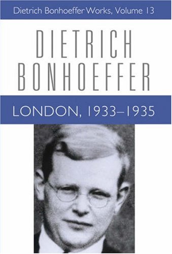 London, 1933-1935 (Dietrich Bonhoeffer Works, Vol. 13)