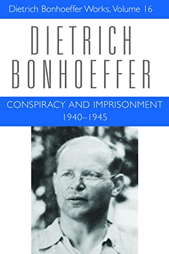 Conspiracy and Imprisonment, 1940-1945 (Dietrich Bonhoeffer Works, Vol. 16)