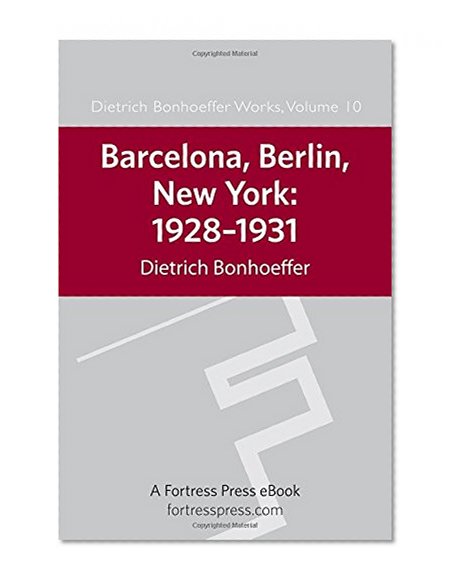 Barcelona, Berlin, New York: 1928-1931 (Dietrich Bonhoeffer Works, Vol. 10)
