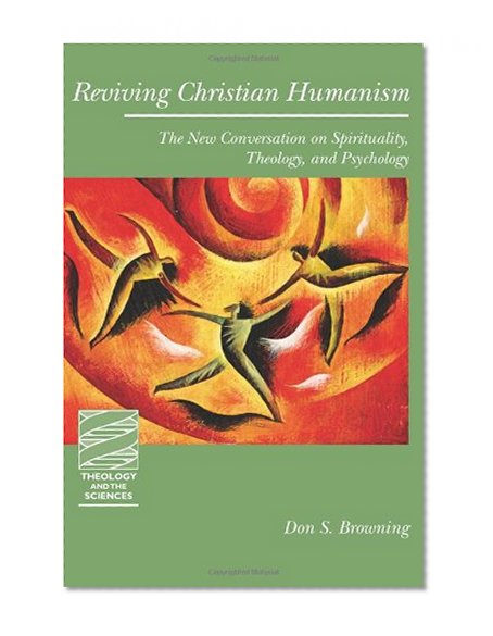 Reviving Christian Humanism: The New Conversation on Spirituality, Theology, and Psychology (Theology and the Sciences)