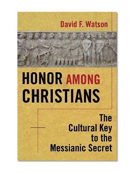 Honor Among Christians: The Cultural Key to the Messianic Secret