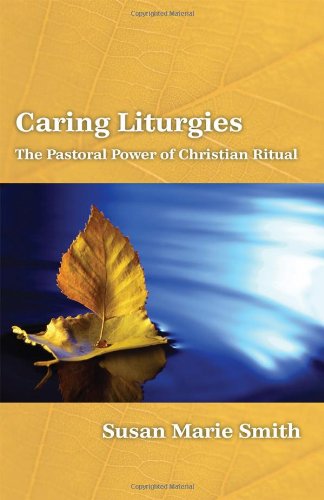 Caring Liturgies: The Pastoral Power of Christian Ritual