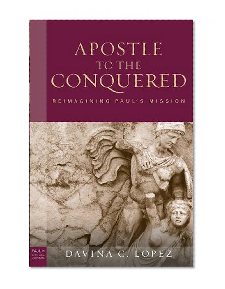 The Apostle to the Conquered: Reimagining Paul's Mission (Paul in Critical Context)