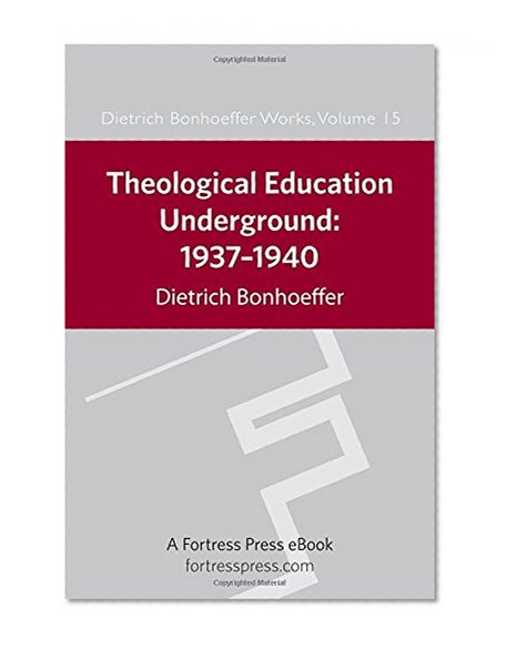 Theological Education Underground, 1937-1940 (Dietrich Bonhoeffer Works, Vol. 15)