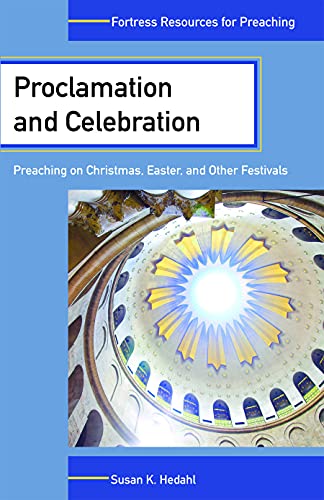 Proclamation and Celebration: Preaching on Christmas, Easter, and Other Festivals (Fortress Resources for Preaching)