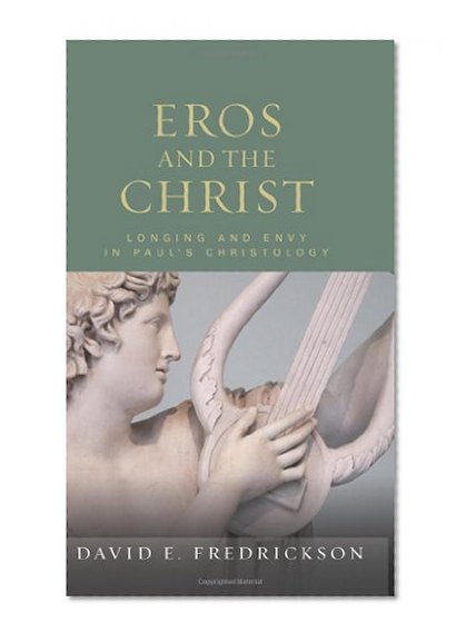Eros and the Christ: Longing and Envy in Paul's Christology (Paul in Critical Contexts)