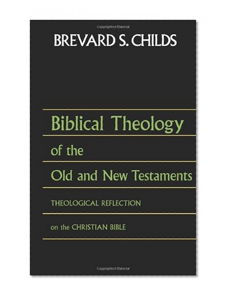 Biblical Theology of the Old and New Testaments: Theological Reflection on the Christian Bible