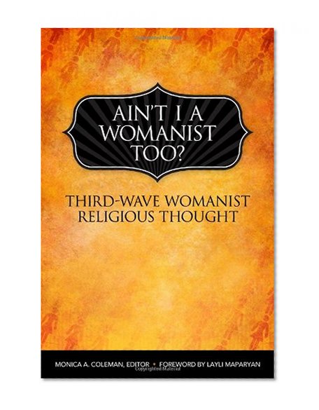 Ain't I a Womanist, Too?: Third Wave Womanist Religious Thought (Innovations)