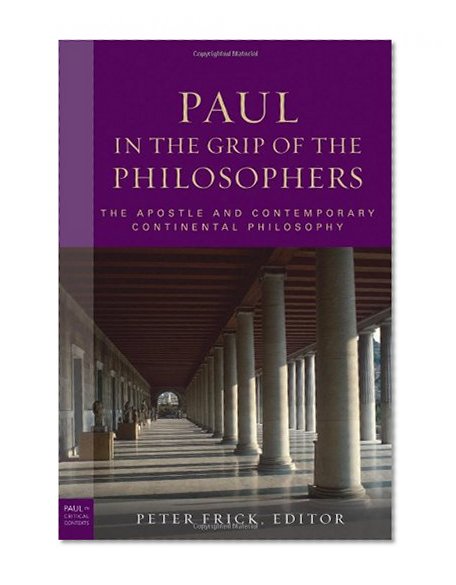 Paul in the Grip of the Philosophers: The Apostle and Contemporary Continental Philosophy (Paul in Critical Context) (Paul in Critical Contexts)