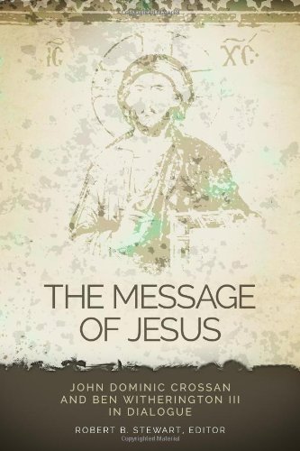 The Message of Jesus: John Dominic Crossan and Ben Witherington III in Dialogue