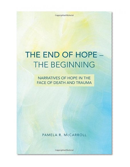 The End of Hope - the Beginning: Narratives of Hope in the Face of Death and Trauma