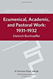 Ecumenical, Academic, and Pastoral Work, 1931-1932 (Dietrich Bonhoeffer Works) (Dietrich Bonhoeffer Works (Hardcover))