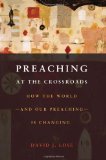 Preaching at the Crossroads: How the World-and Our Preaching-Is Changing