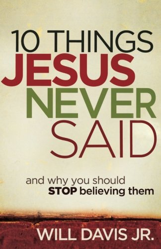 10 Things Jesus Never Said: And Why You Should Stop Believing Them