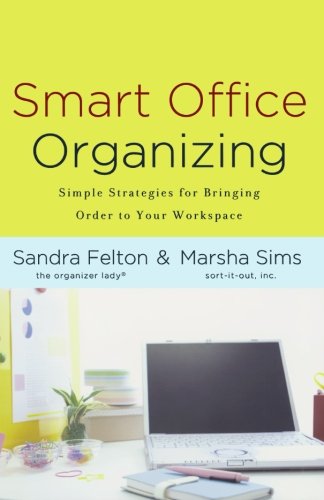 Smart Office Organizing: Simple Strategies for Bringing Order to Your Workspace