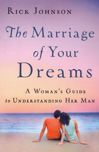 Marriage of Your Dreams, The: A Woman's Guide to Understanding Her Man