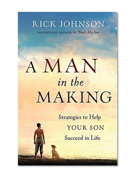A Man in the Making: Strategies to Help Your Son Succeed in Life