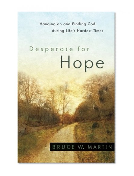 Desperate for Hope: Hanging on and Finding God during Life's Hardest Times