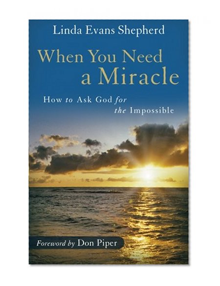 When You Need a Miracle: How to Ask God for the Impossible
