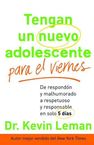 Tengan un nuevo adolescente para el viernes: De respondÃ³n y malhumorado a respetuoso y responsable en solo 5 dias (Spanish Edition)