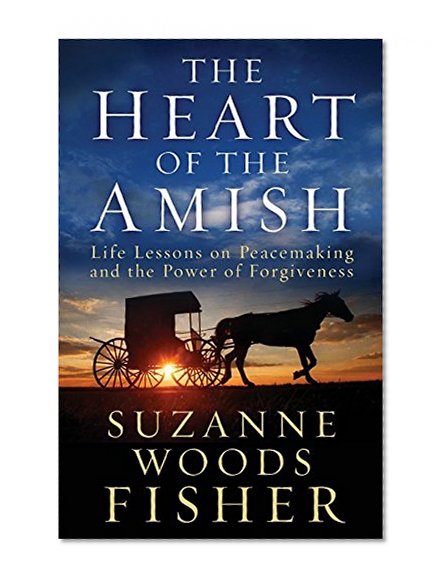 The Heart of the Amish: Life Lessons on Peacemaking and the Power of Forgiveness