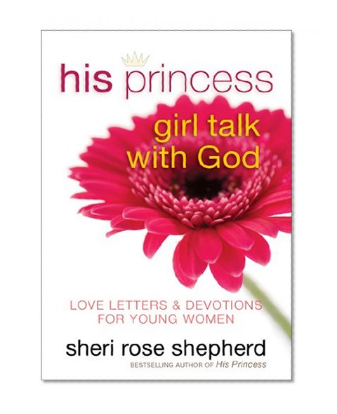 His Princess Girl Talk with God: Love Letters and Devotions for Young Women