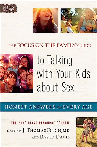 The Focus on the FamilyÂ® Guide to Talking with Your Kids about Sex: Honest Answers for Every Age