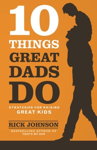 10 Things Great Dads Do: Strategies for Raising Great Kids