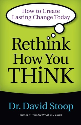 Rethink How You Think: How to Create Lasting Change Today