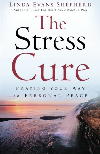 The Stress Cure: Praying Your Way to Personal Peace