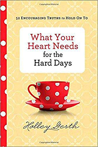 Book Cover What Your Heart Needs for the Hard Days: 52 Encouraging Truths to Hold On To