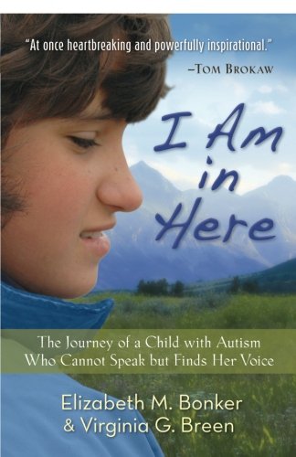 I Am in Here: The Journey of a Child with Autism Who Cannot Speak but Finds Her Voice
