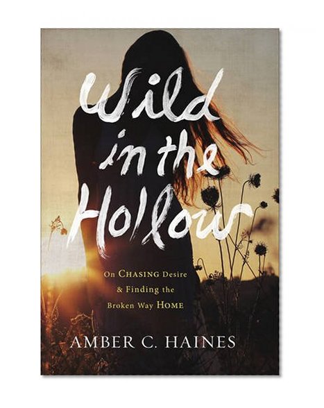 Wild in the Hollow: On Chasing Desire and Finding the Broken Way Home