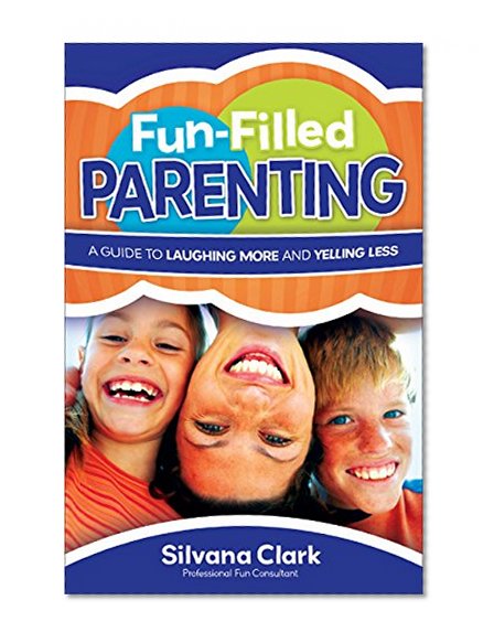 Fun-Filled Parenting: A Guide to Laughing More and Yelling Less