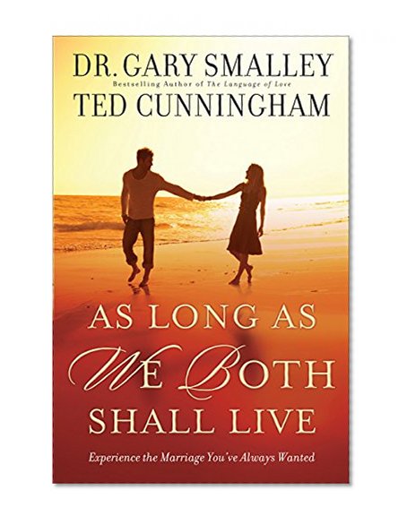 As Long As We Both Shall Live: Experience the Marriage You've Always Wanted