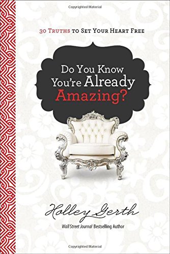 Do You Know You're Already Amazing?: 30 Truths to Set Your Heart Free