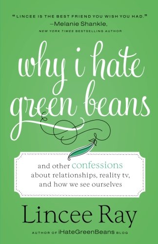 Why I Hate Green Beans: And Other Confessions about Relationships, Reality TV, and How We See Ourselves