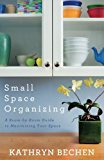 Small Space Organizing: A Room-by-Room Guide to Maximizing Your Space
