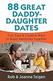 88 Great Daddy-Daughter Dates: Fun, Easy & Creative Ways to Build Memories Together