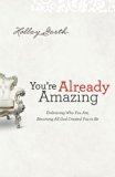 You're Already Amazing: Embracing Who You Are, Becoming All God Created You to Be