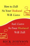 How to Talk So Your Husband Will Listen: And Listen So Your Husband Will Talk