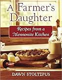 Farmer's Daughter, A: Recipes from a Mennonite Kitchen