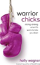Warrior Chicks: Rising Strong When Life Wants to Take You Down