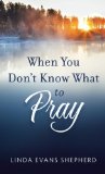 When You Don't Know What to Pray