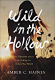 Wild in the Hollow: On Chasing Desire and Finding the Broken Way Home