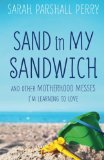 Sand in My Sandwich: And Other Motherhood Messes I'm Learning to Love