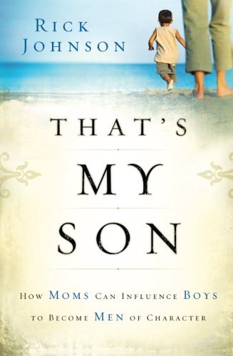 That's My Son: How Moms Can Influence Boys to Become Men of Character