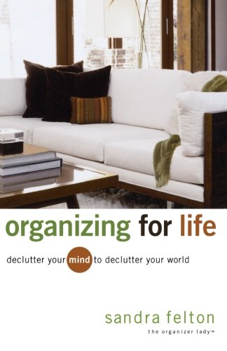 Organizing for Life: Declutter Your Mind to Declutter Your World