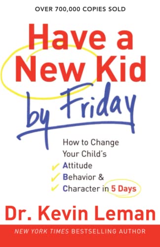 Book Cover Have a New Kid by Friday: How to Change Your Child's Attitude, Behavior & Character in 5 Days